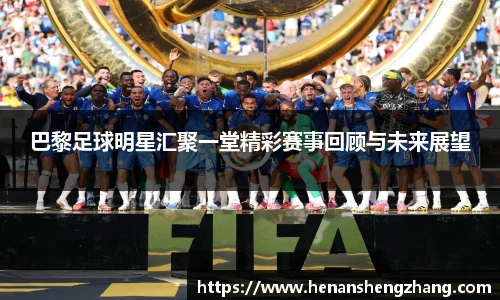 巴黎足球明星汇聚一堂精彩赛事回顾与未来展望